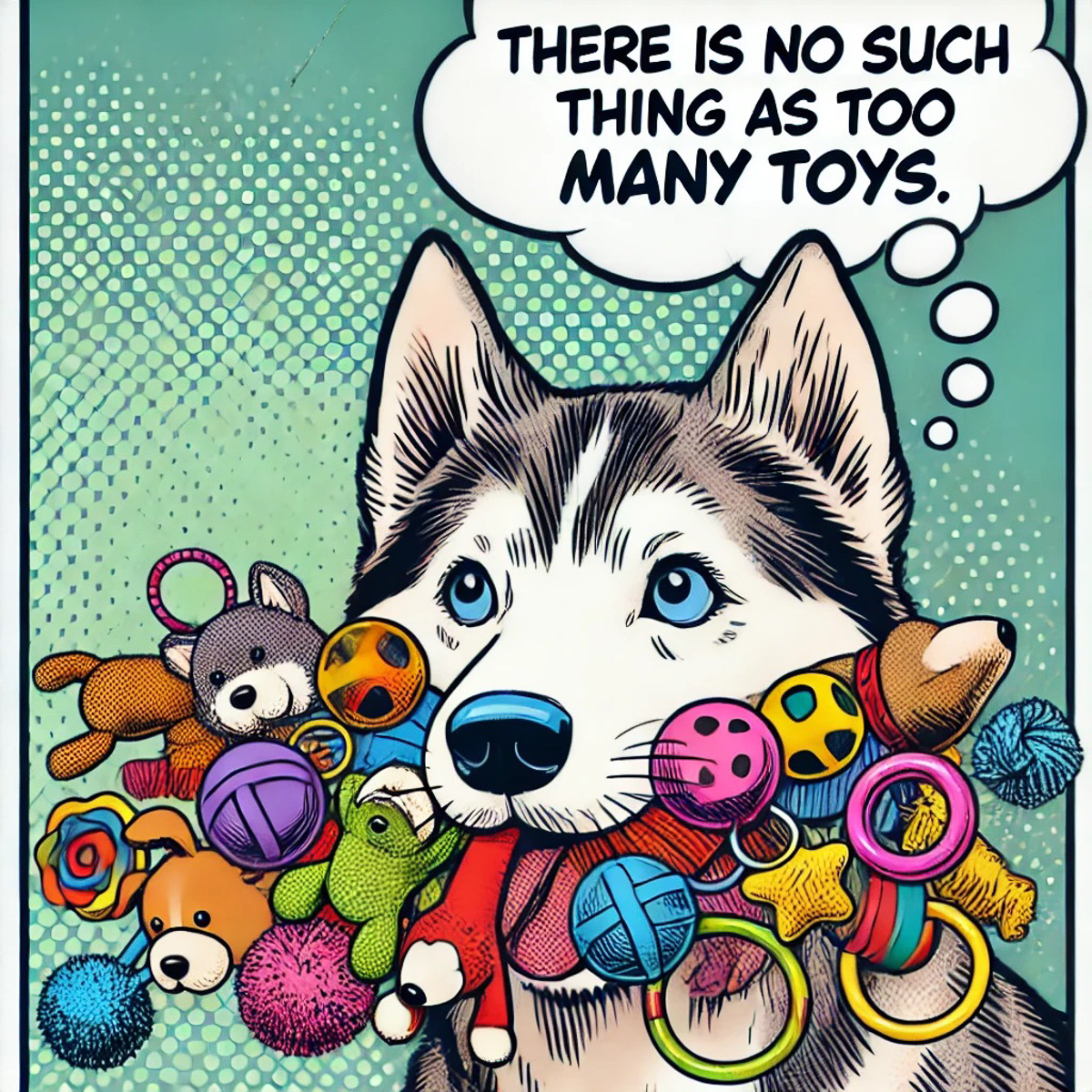 Husky meme showing a husky with plenty of toys in his mouth and thinking "There is no such thing as too many toys"